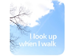 I look up when I walk